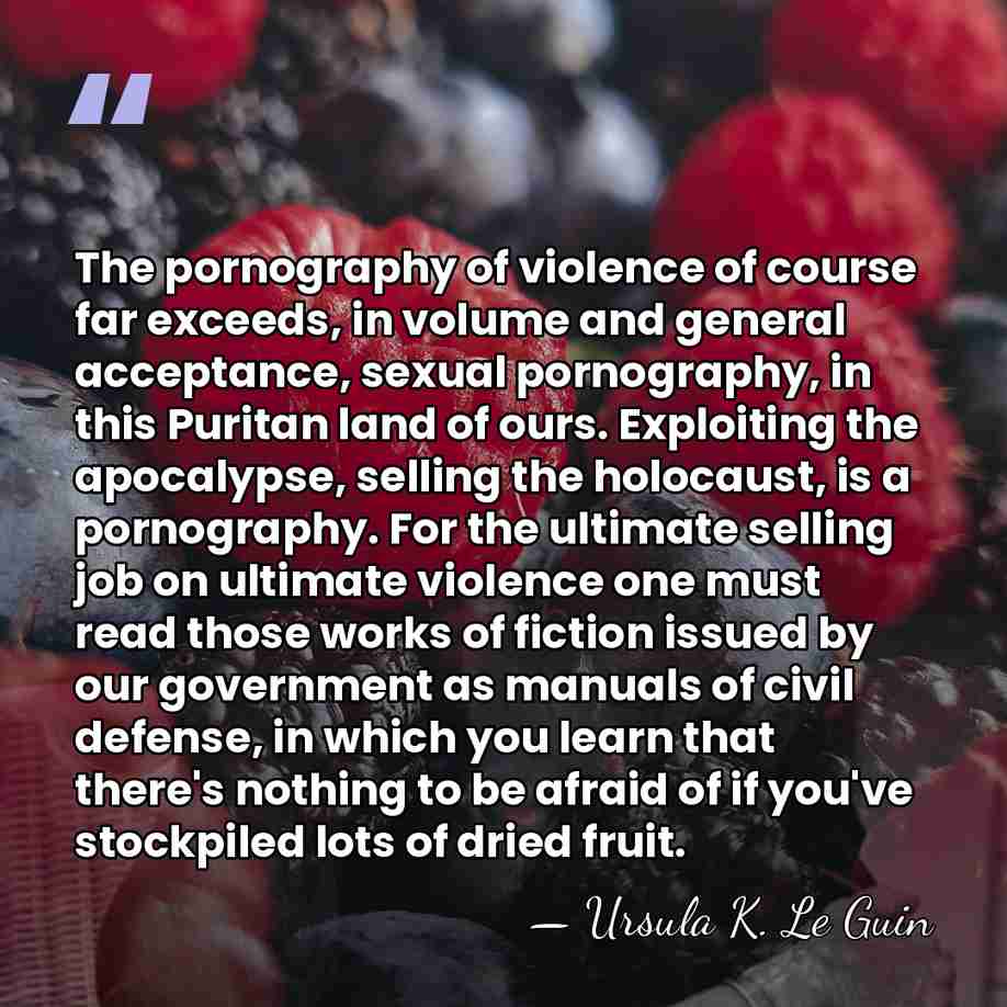 The pornography of violence of course far exceeds, in volume and general&hellip; - Ursula K. Le Guin
