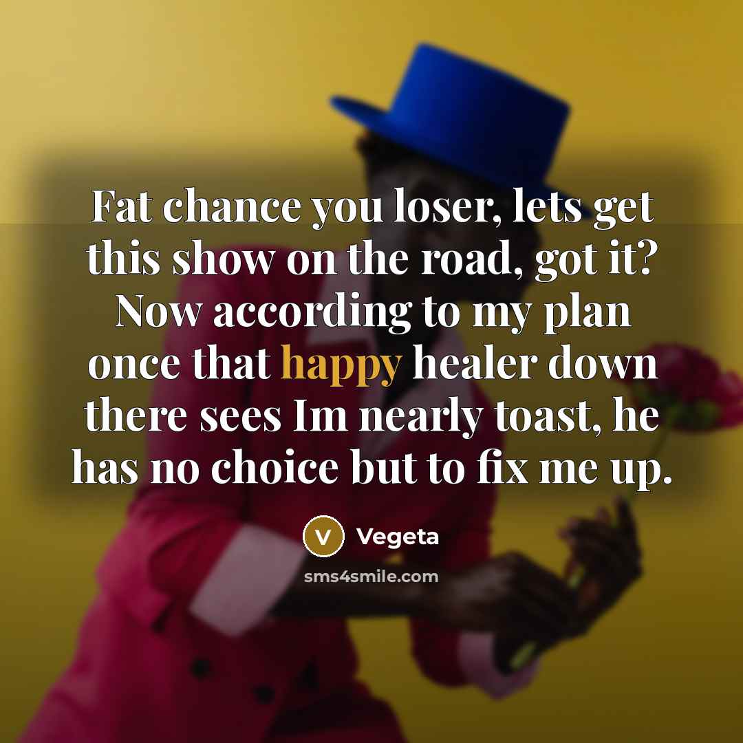 “Fat chance you loser, lets get this show on the…” quote by Vegeta