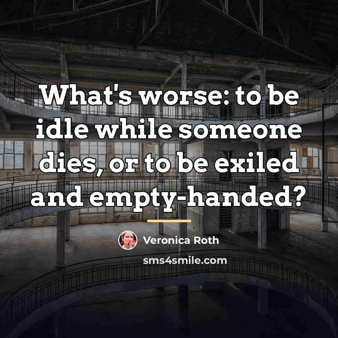 “What's worse: to be idle while someone dies, or to…” quote by Veronica Roth