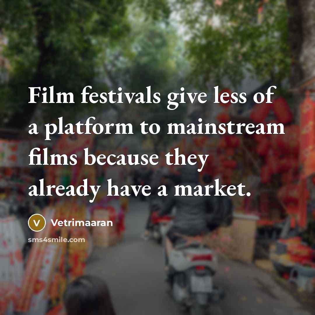 “Film festivals give less of a platform to mainstream films…” quote by Vetrimaaran