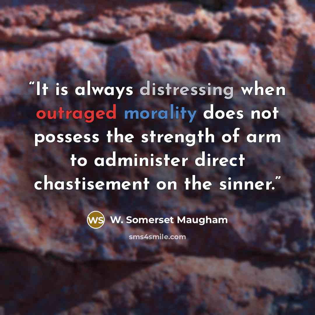“It is always distressing when outraged morality does not possess the strength of arm to administer direct chastisement on the sinner.” quote by W. Somerset Maugham
