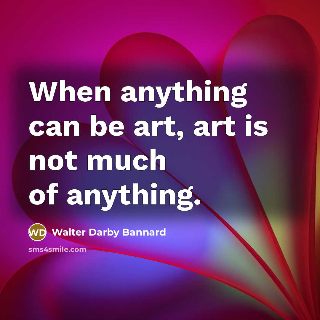 “When anything can be art, art is not much of…” quote by Walter Darby Bannard