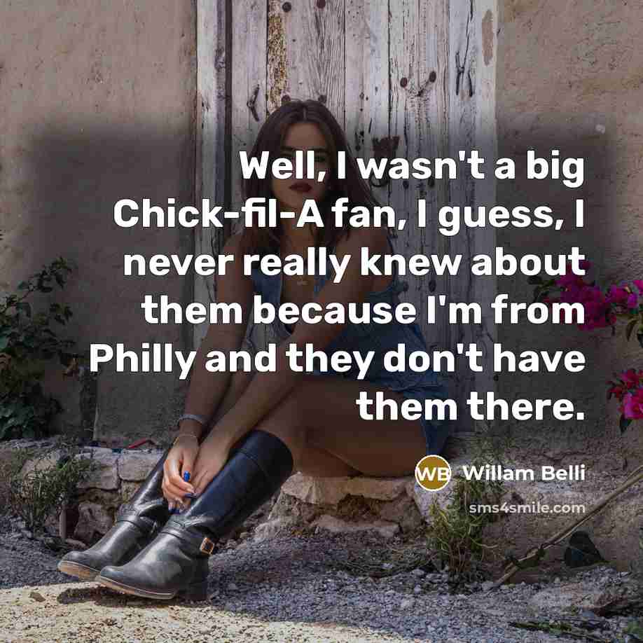 “Well, I wasn't a big Chick-fil-A fan, I guess, I…” quote by Willam Belli
