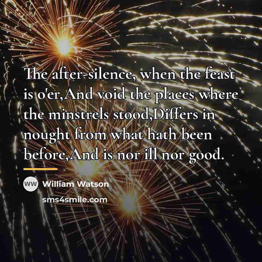 “The after-silence, when the feast is o'er,And void the places…” quote by William Watson