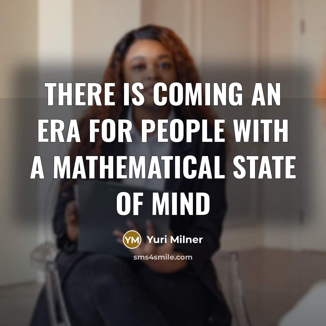 “There is coming an era for people with a mathematical…” quote by Yuri Milner