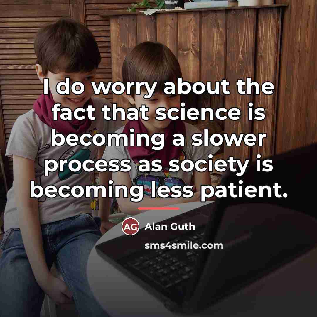“I do worry about the fact that science is becoming…” quote by Alan Guth