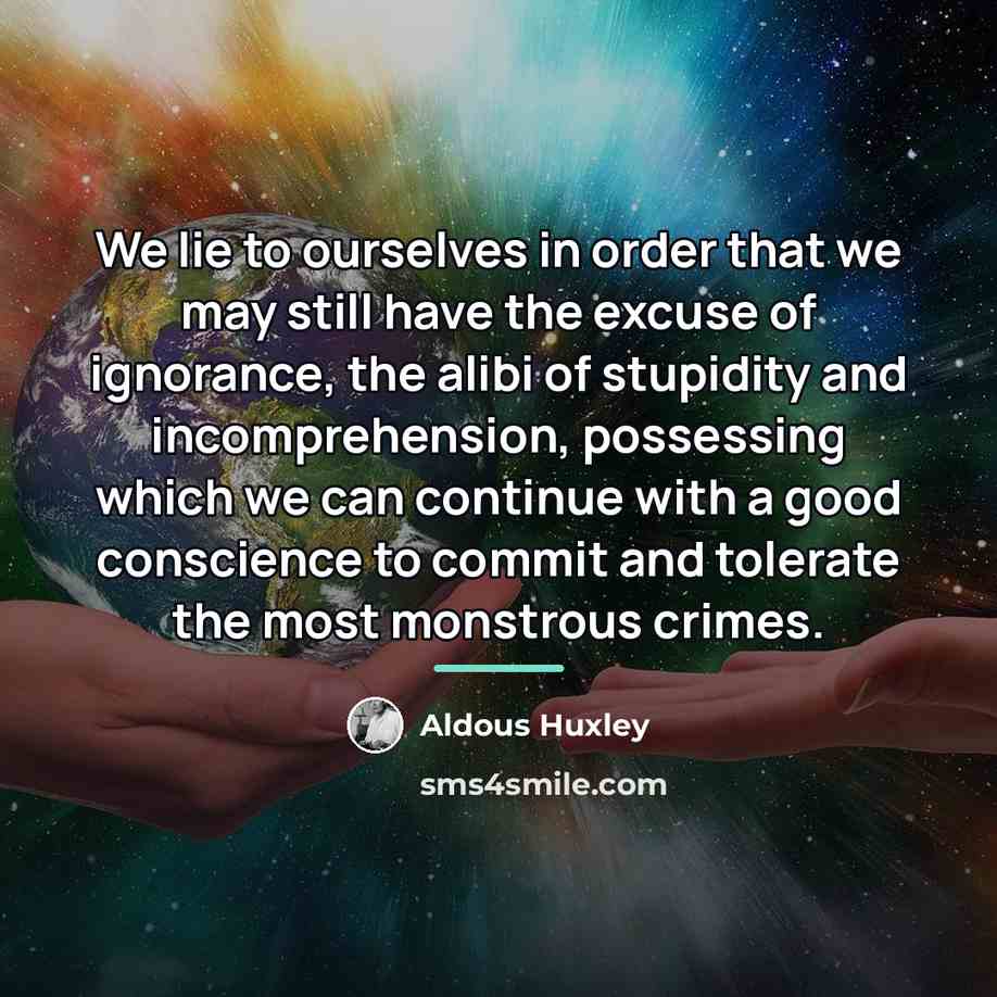 “We lie to ourselves in order that we may still…” quote by Aldous Huxley