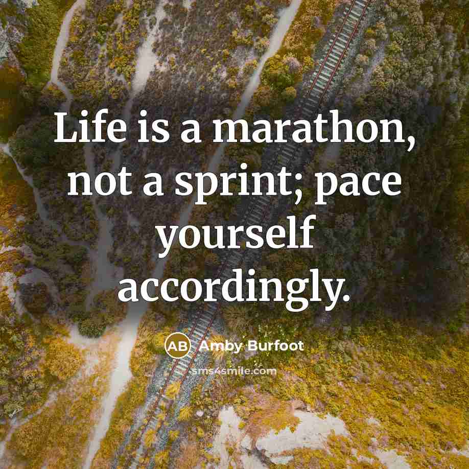 “Life is a marathon, not a sprint; pace yourself accordingly.…” quote by Amby Burfoot