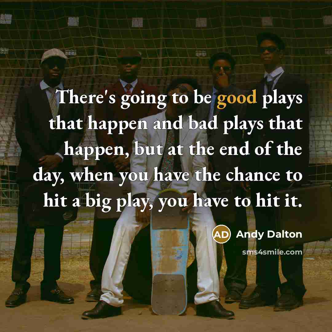 “There's going to be good plays that happen and bad…” quote by Andy Dalton