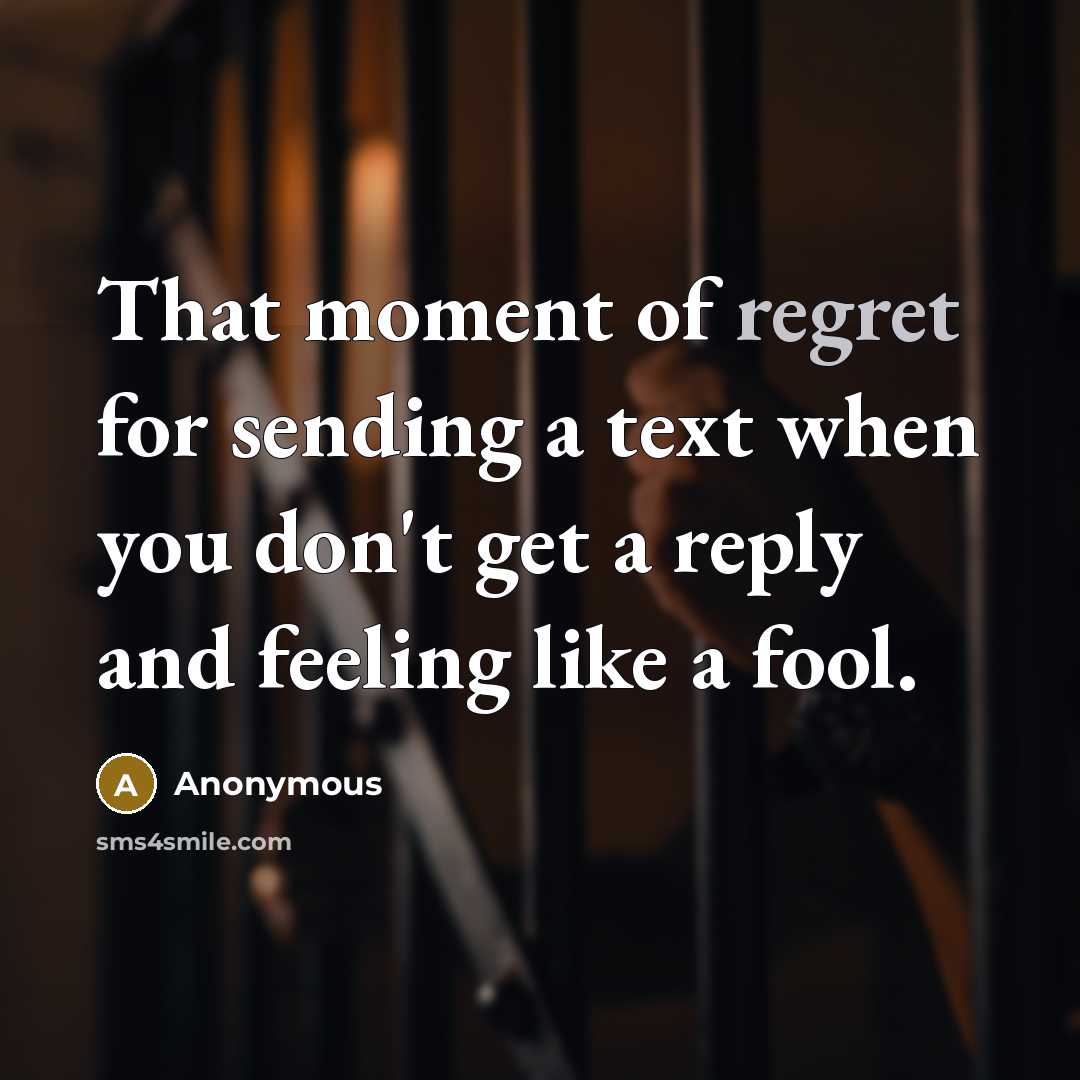 “That moment of regret for sending a text when you…” quote by Anonymous