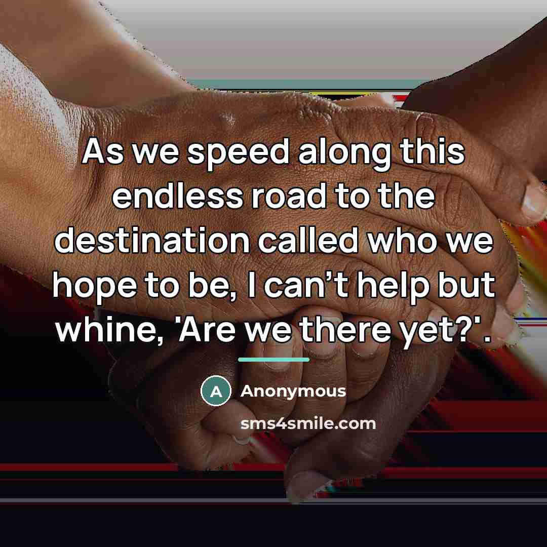 “As we speed along this endless road to the destination…” quote by Anonymous