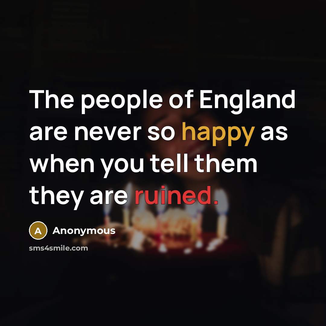“The people of England are never so happy as when…” quote by Anonymous