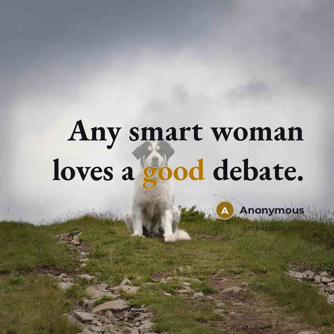 “Any smart woman loves a good debate.” quote by Anonymous