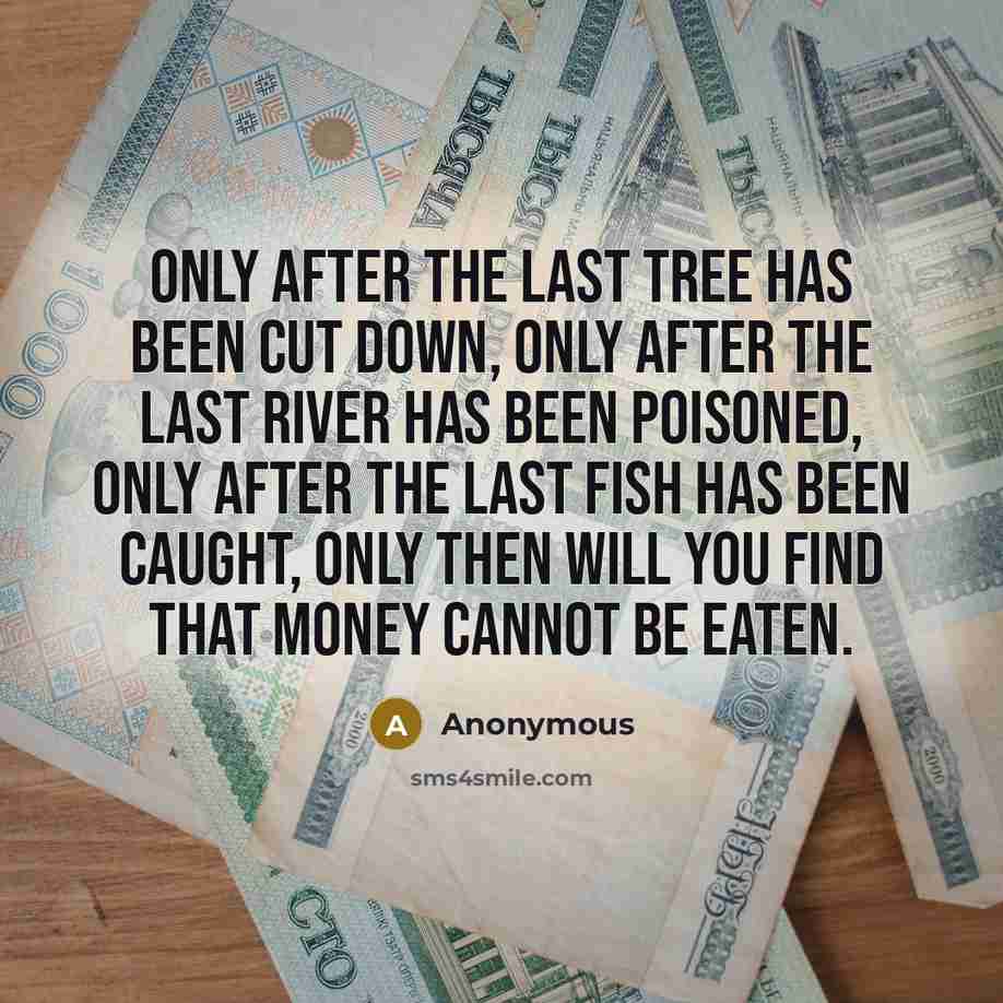 “Only after the last tree has been cut down, Only…” quote by Anonymous