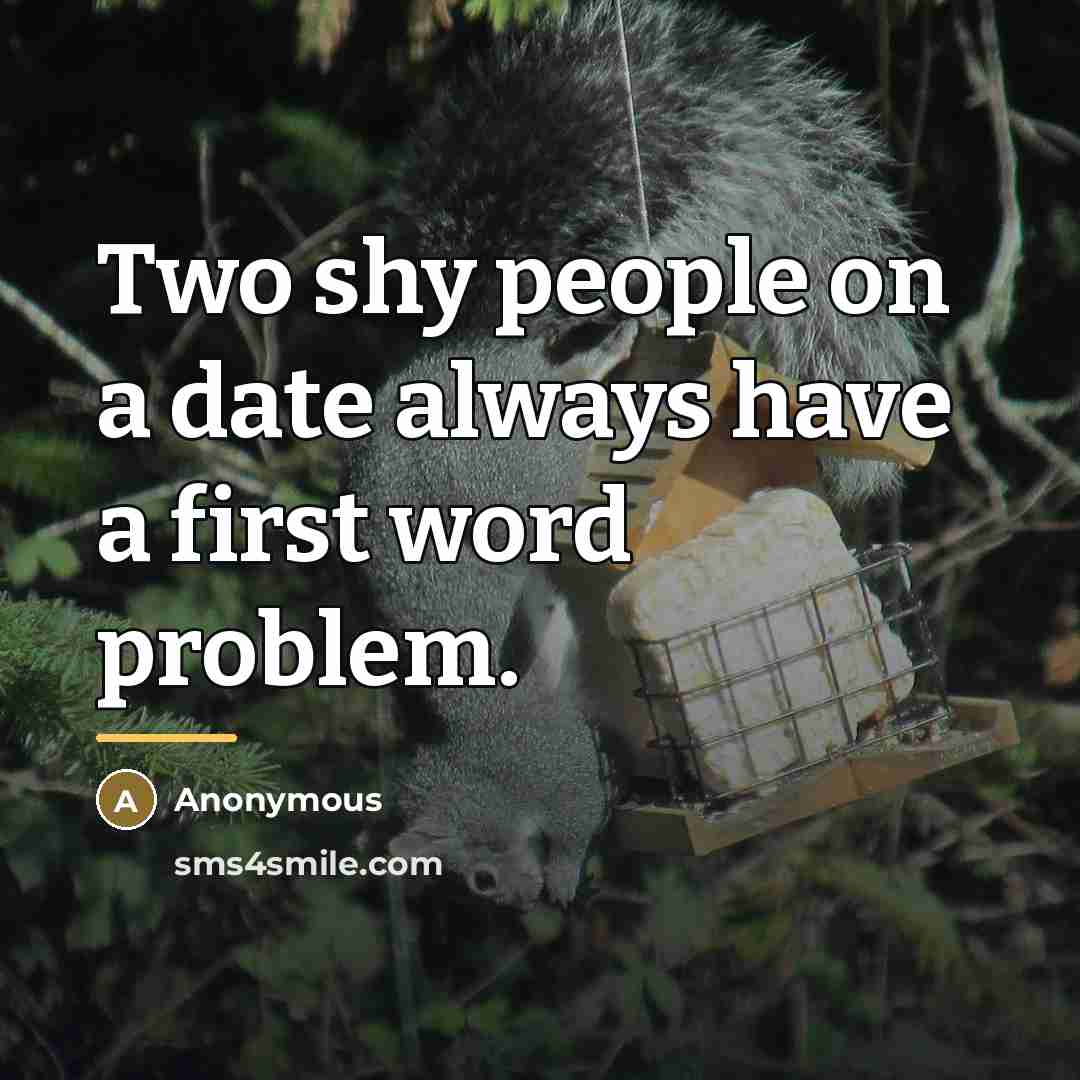 “Two shy people on a date always have a first…” quote by Anonymous