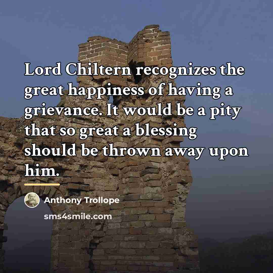 “Lord Chiltern recognizes the great happiness of having a grievance.…” quote by Anthony Trollope