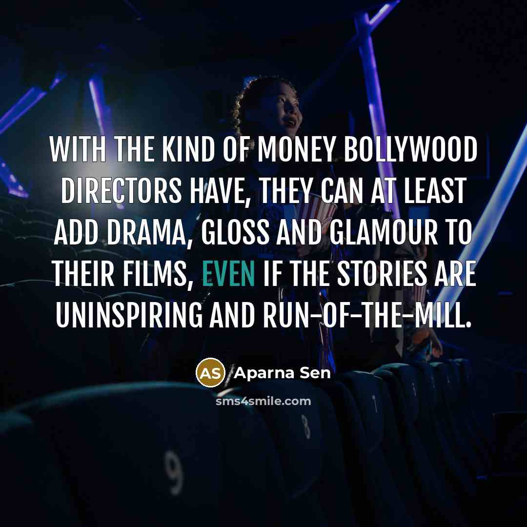 “With the kind of money Bollywood directors have, they can…” quote by Aparna Sen
