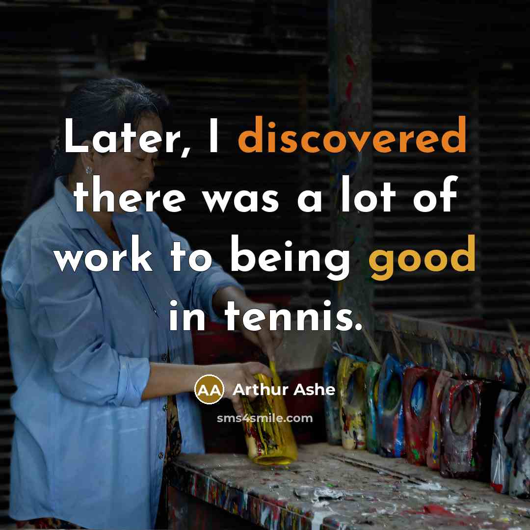 “Later, I discovered there was a lot of work to…” quote by Arthur Ashe