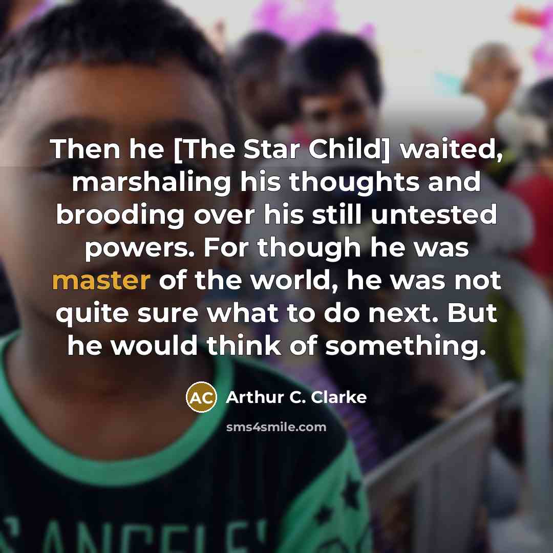 “Then he [The Star Child] waited, marshaling his thoughts and…” quote by Arthur C. Clarke