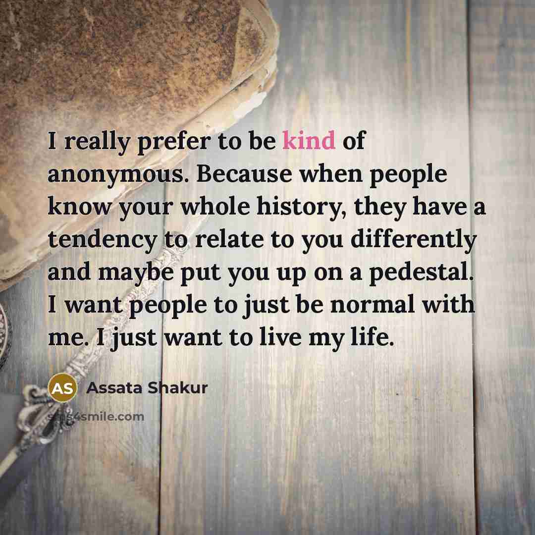 “I really prefer to be kind of anonymous. Because when…” quote by Assata Shakur