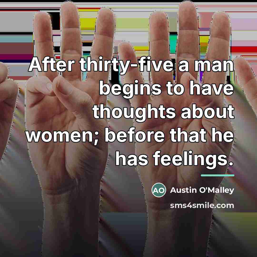 “After thirty-five a man begins to have thoughts about women;…” quote by Austin O'Malley