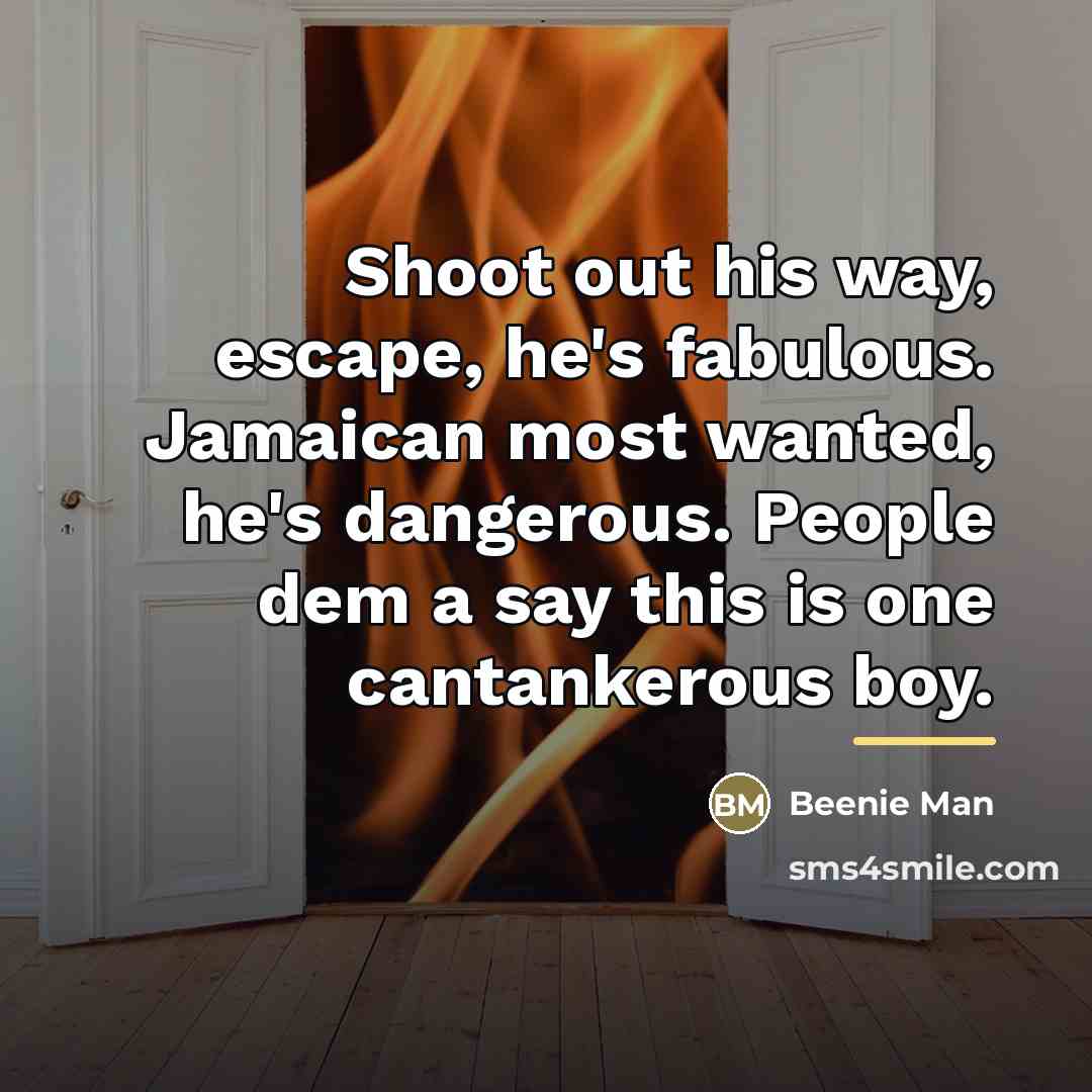 “Shoot out his way, escape, he's fabulous. Jamaican most wanted,…” quote by Beenie Man