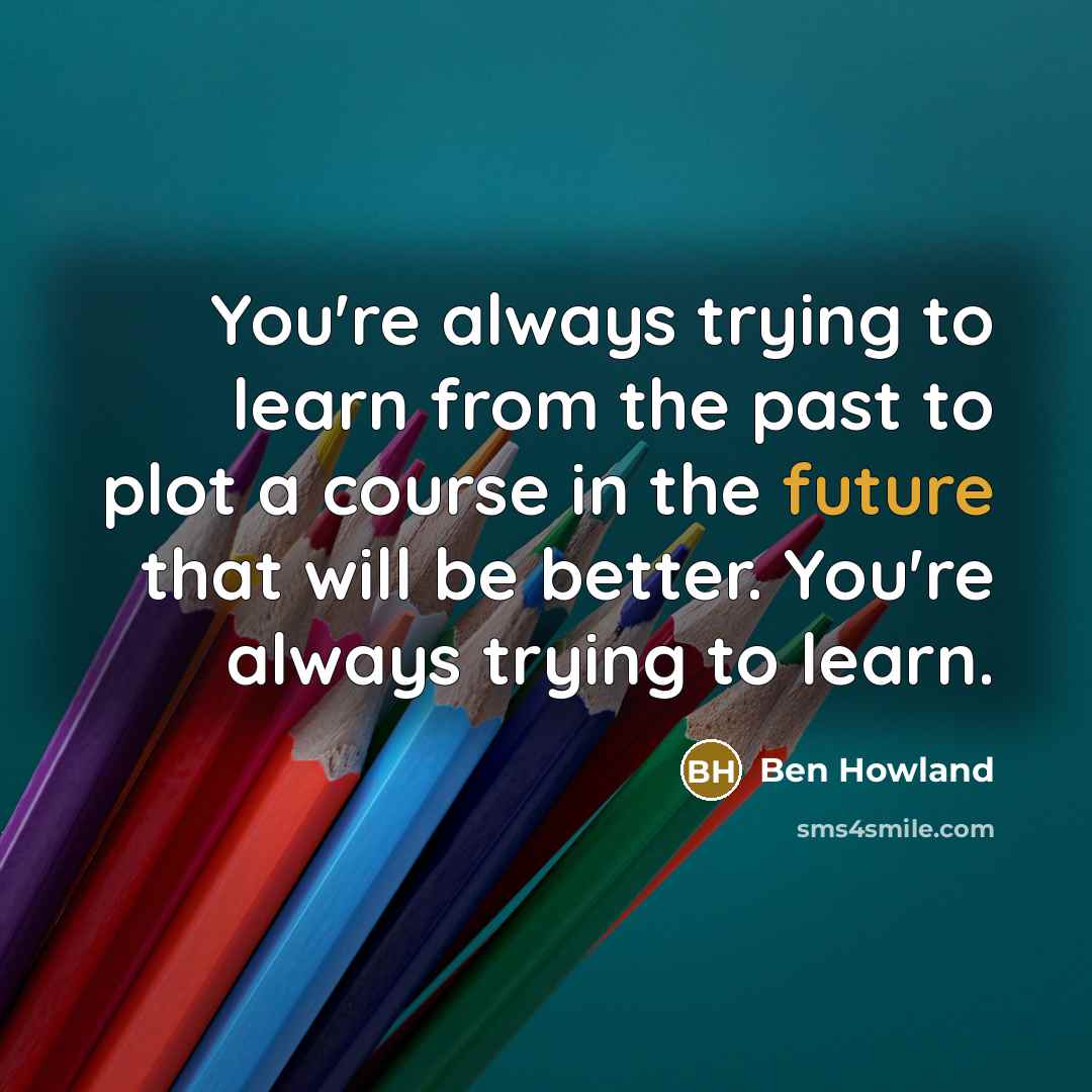 “You're always trying to learn from the past to plot…” quote by Ben Howland