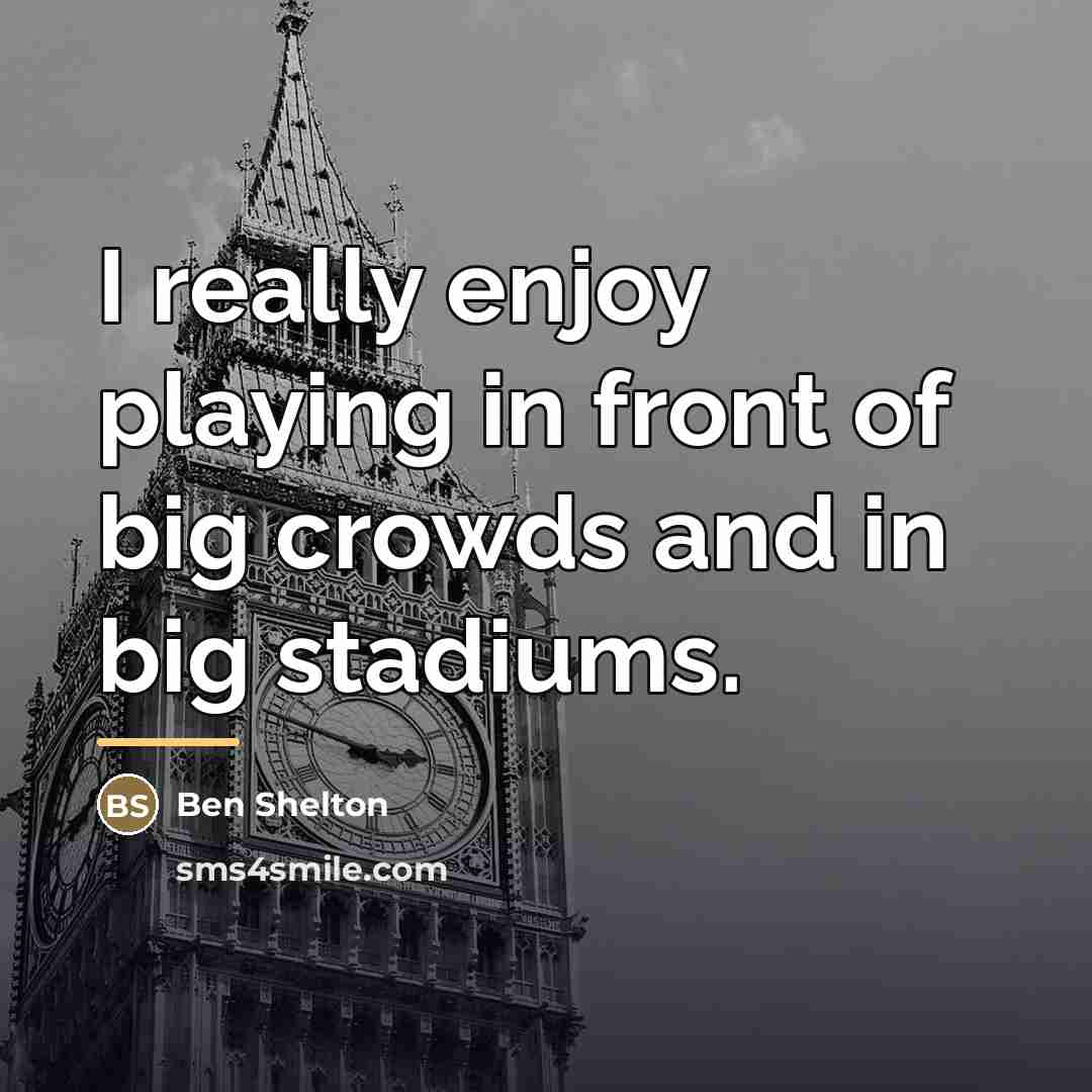 “I really enjoy playing in front of big crowds and…” quote by Ben Shelton