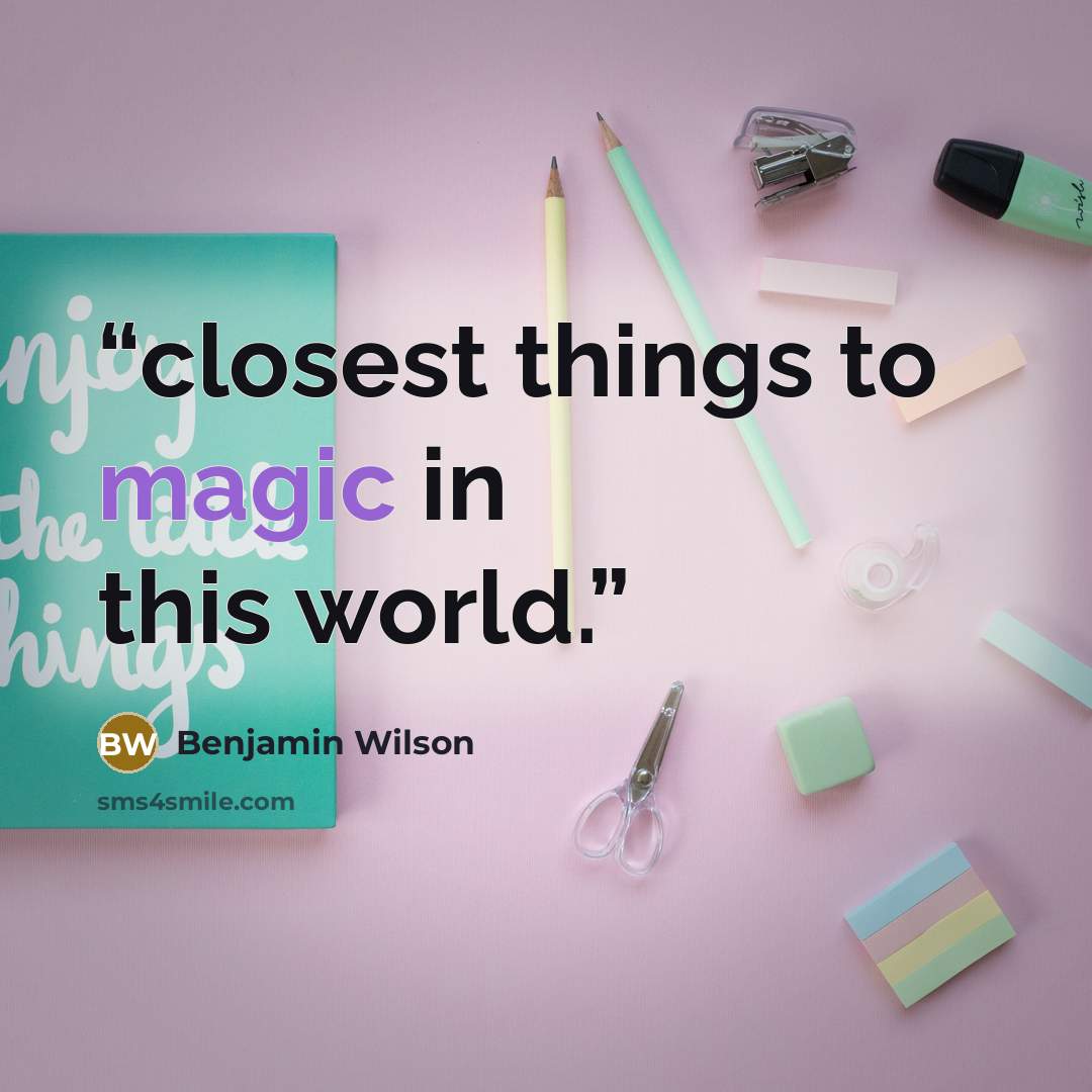 “closest things to magic in this world.” quote by Benjamin Wilson