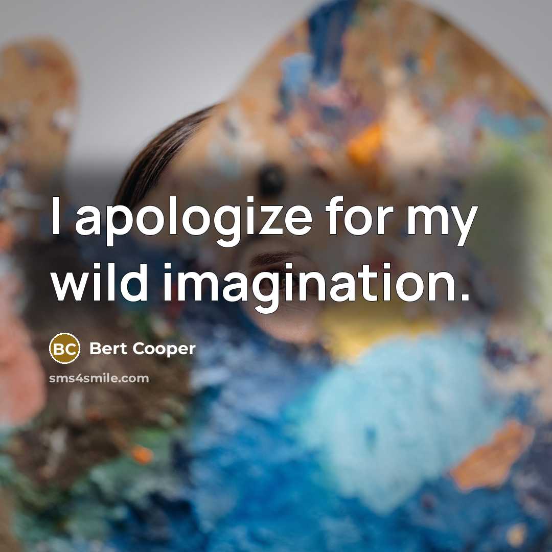 “I apologize for my wild imagination.” quote by Bert Cooper