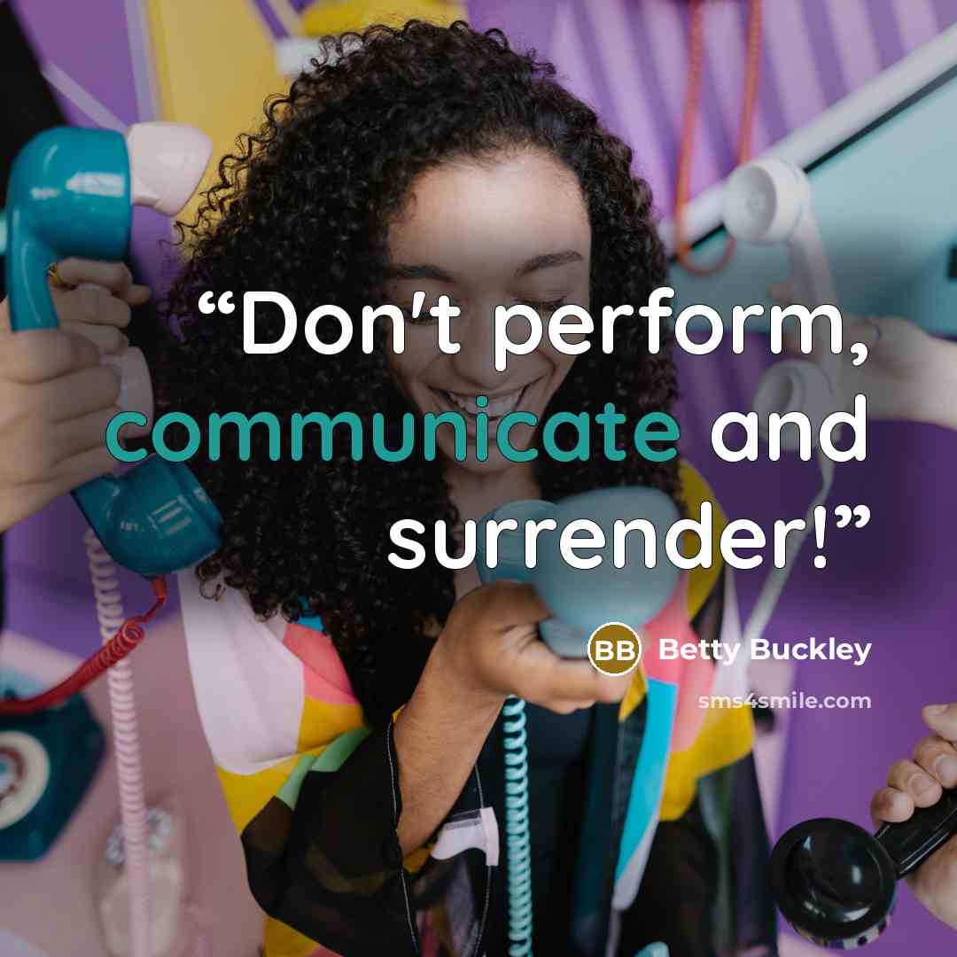 “Don't perform, communicate and surrender!” quote by Betty Buckley