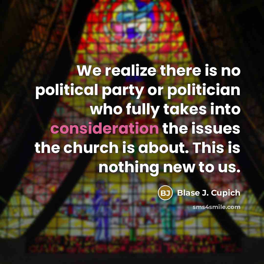 “We realize there is no political party or politician who…” quote by Blase J. Cupich