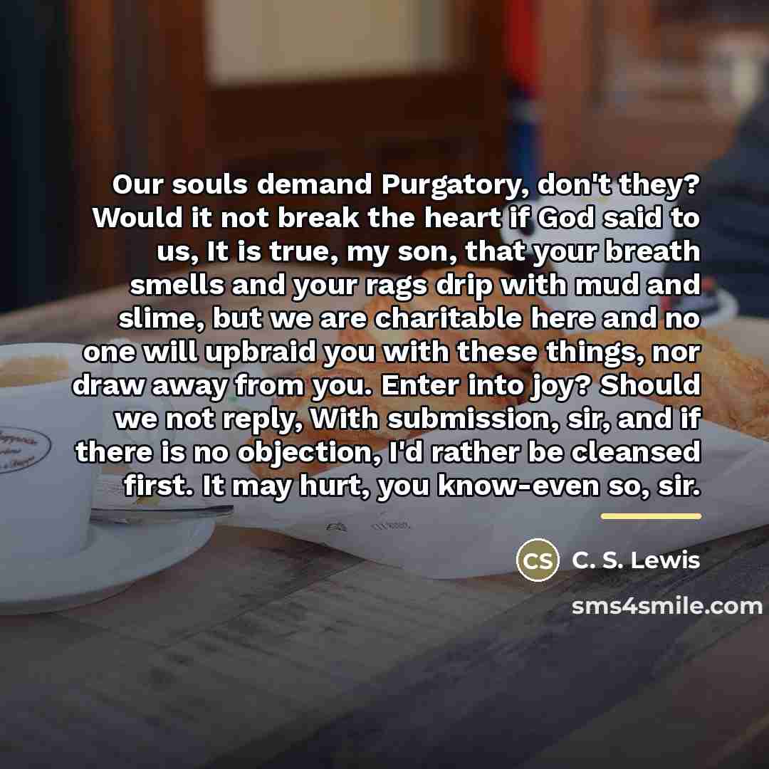“Our souls demand Purgatory, don't they? Would it not break…” quote by C. S. Lewis