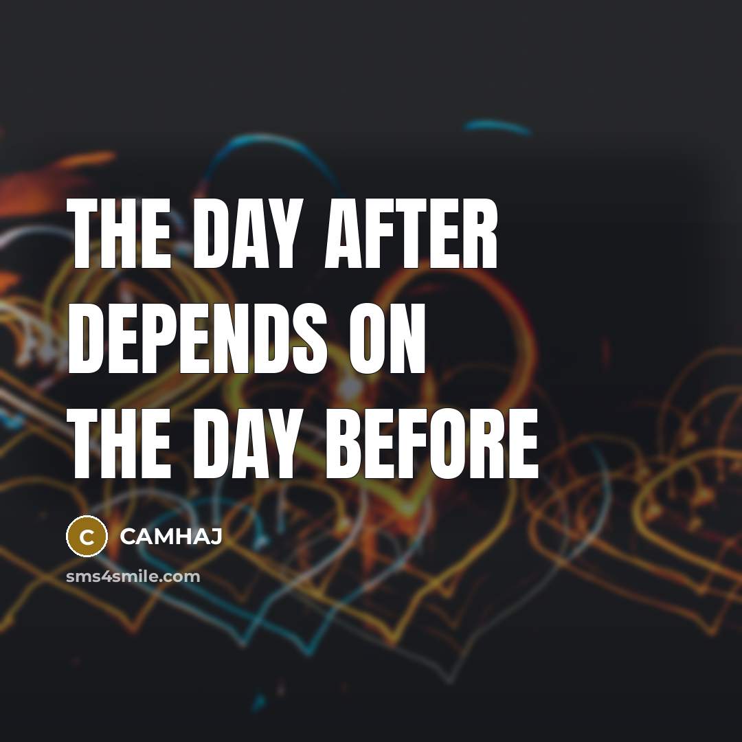 “THE DAY AFTER DEPENDS ON THE DAY BEFORE…” quote by CAMHAJ