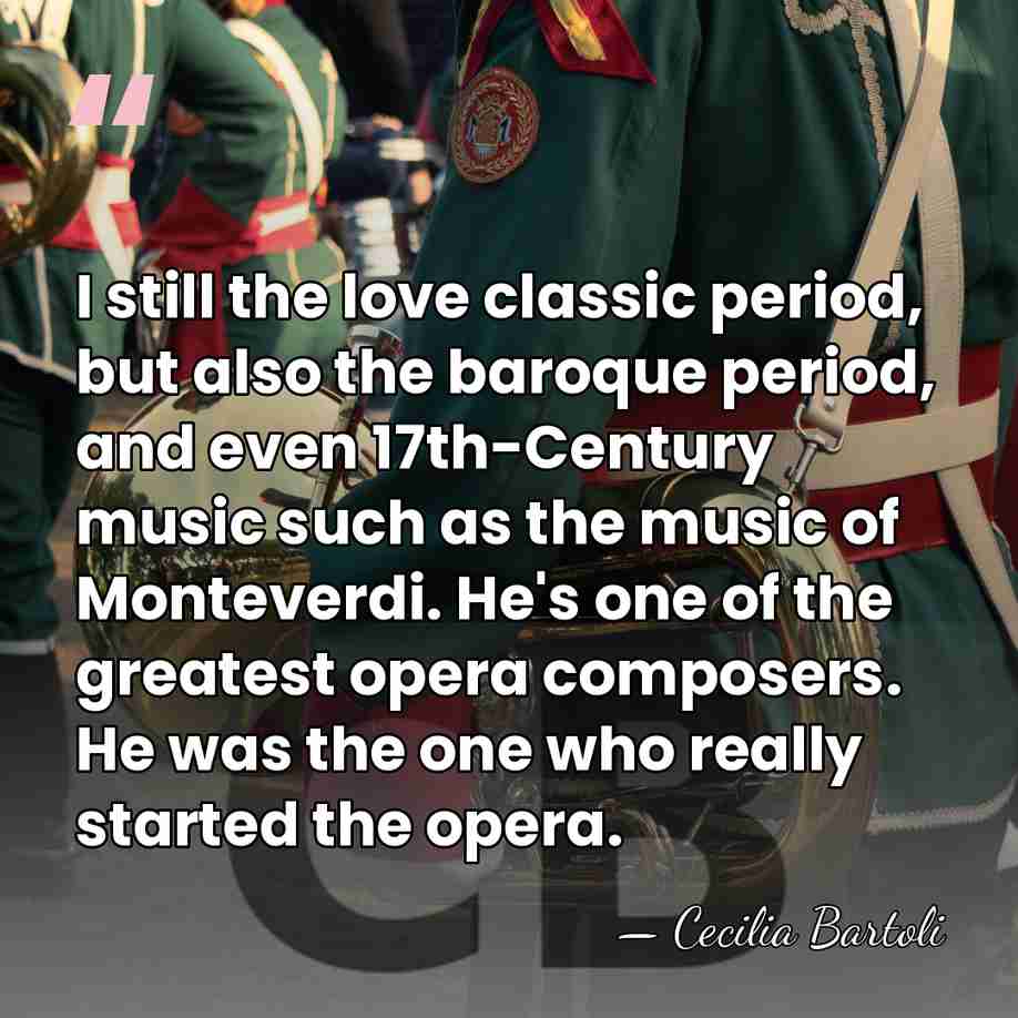 I still the love classic period, but also the baroque period, and&hellip; - Cecilia Bartoli