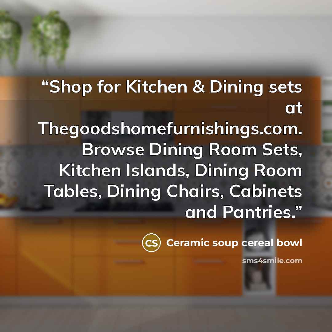 “Shop for Kitchen & Dining sets at Thegoodshomefurnishings.com. Browse Dining Room Sets, Kitchen Islands, Dining Room Tables, Dining Chairs, Cabinets and Pantries.” quote by Ceramic soup cereal bowl