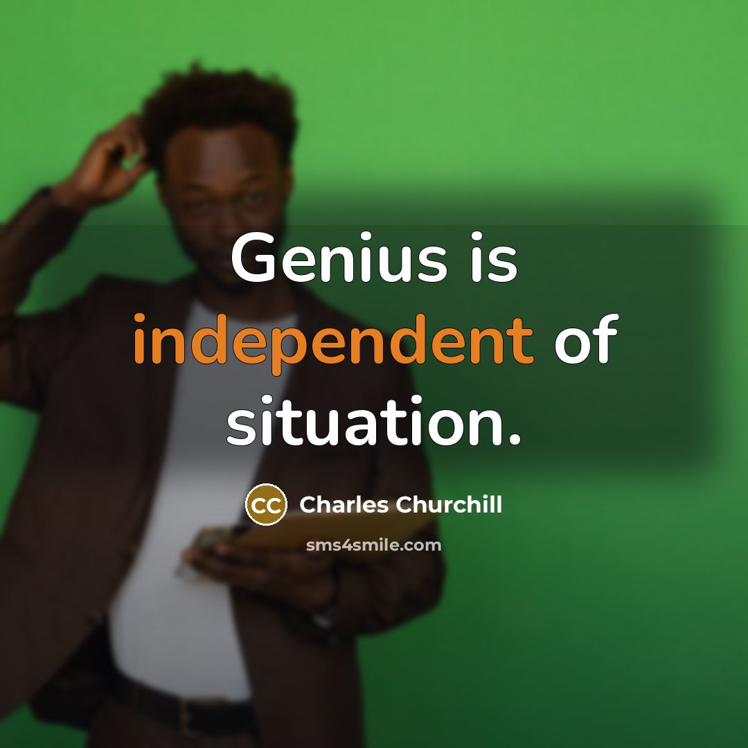 “Genius is independent of situation.…” quote by Charles Churchill