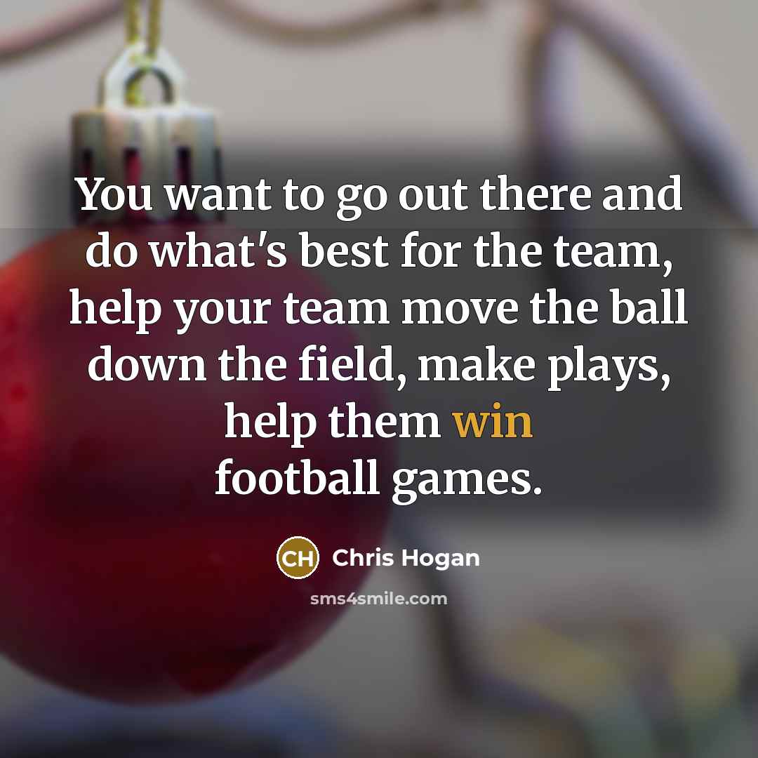 “You want to go out there and do what's best…” quote by Chris Hogan