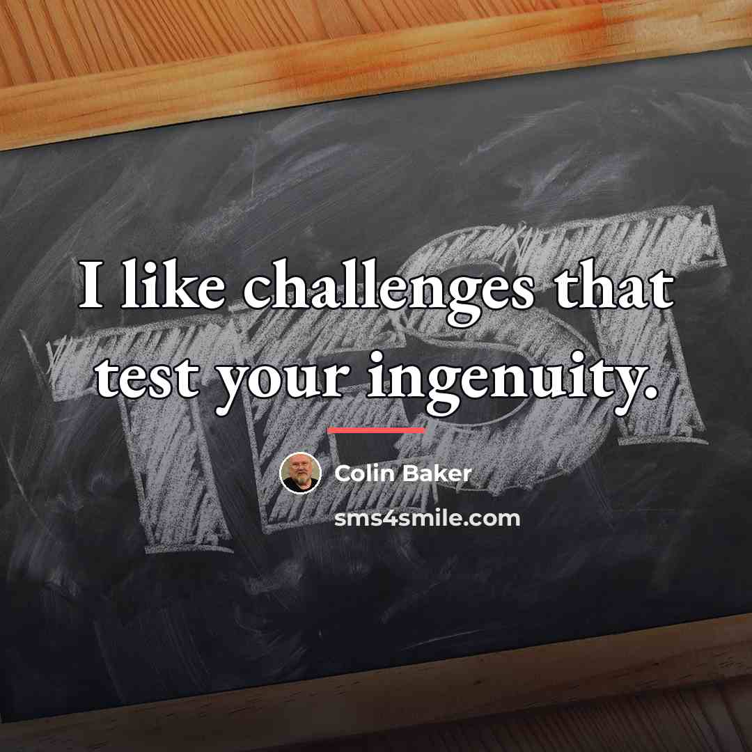 “I like challenges that test your ingenuity.…” quote by Colin Baker