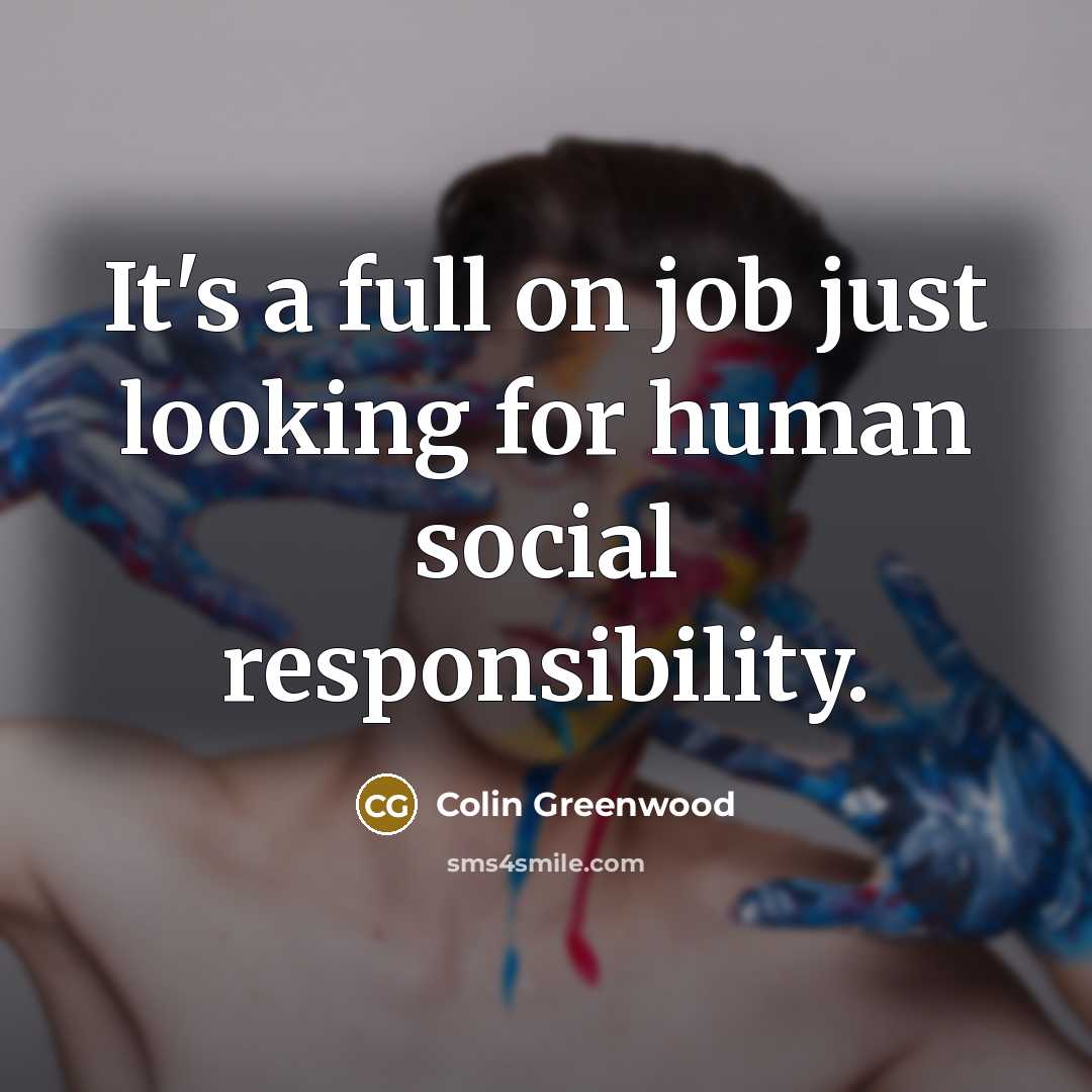 “It's a full on job just looking for human social…” quote by Colin Greenwood