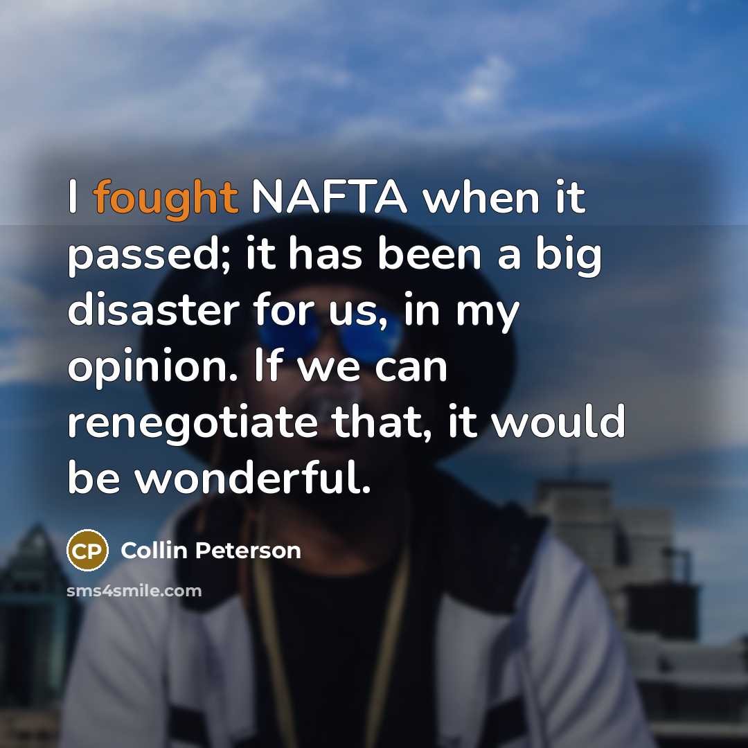 “I fought NAFTA when it passed; it has been a…” quote by Collin Peterson