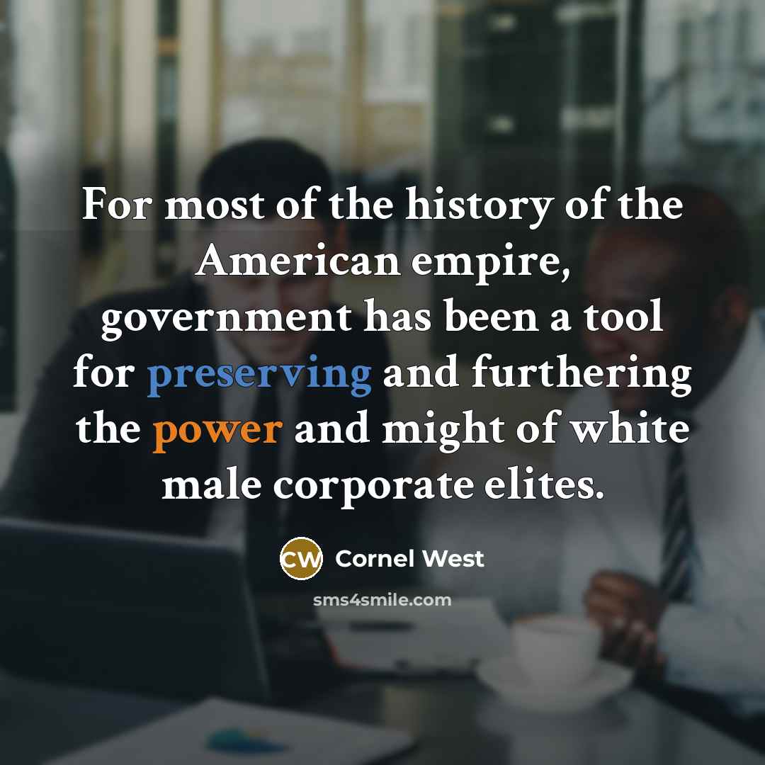 “For most of the history of the American empire, government…” quote by Cornel West