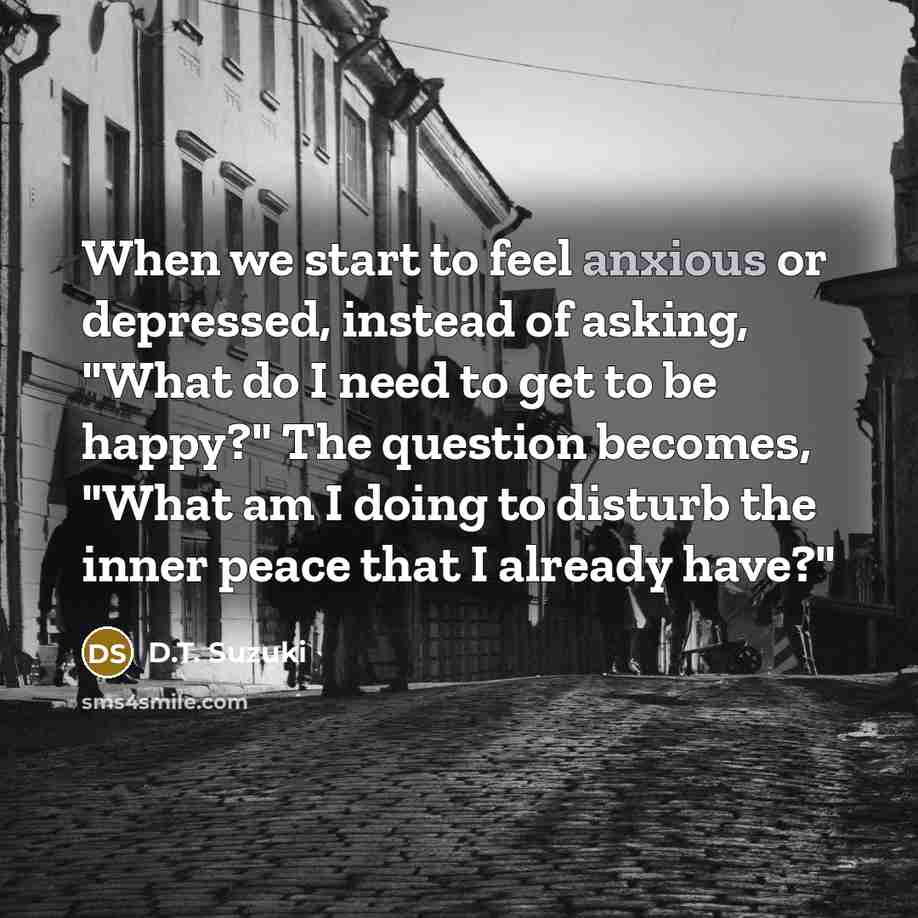“When we start to feel anxious or depressed, instead of…” quote by D.T. Suzuki