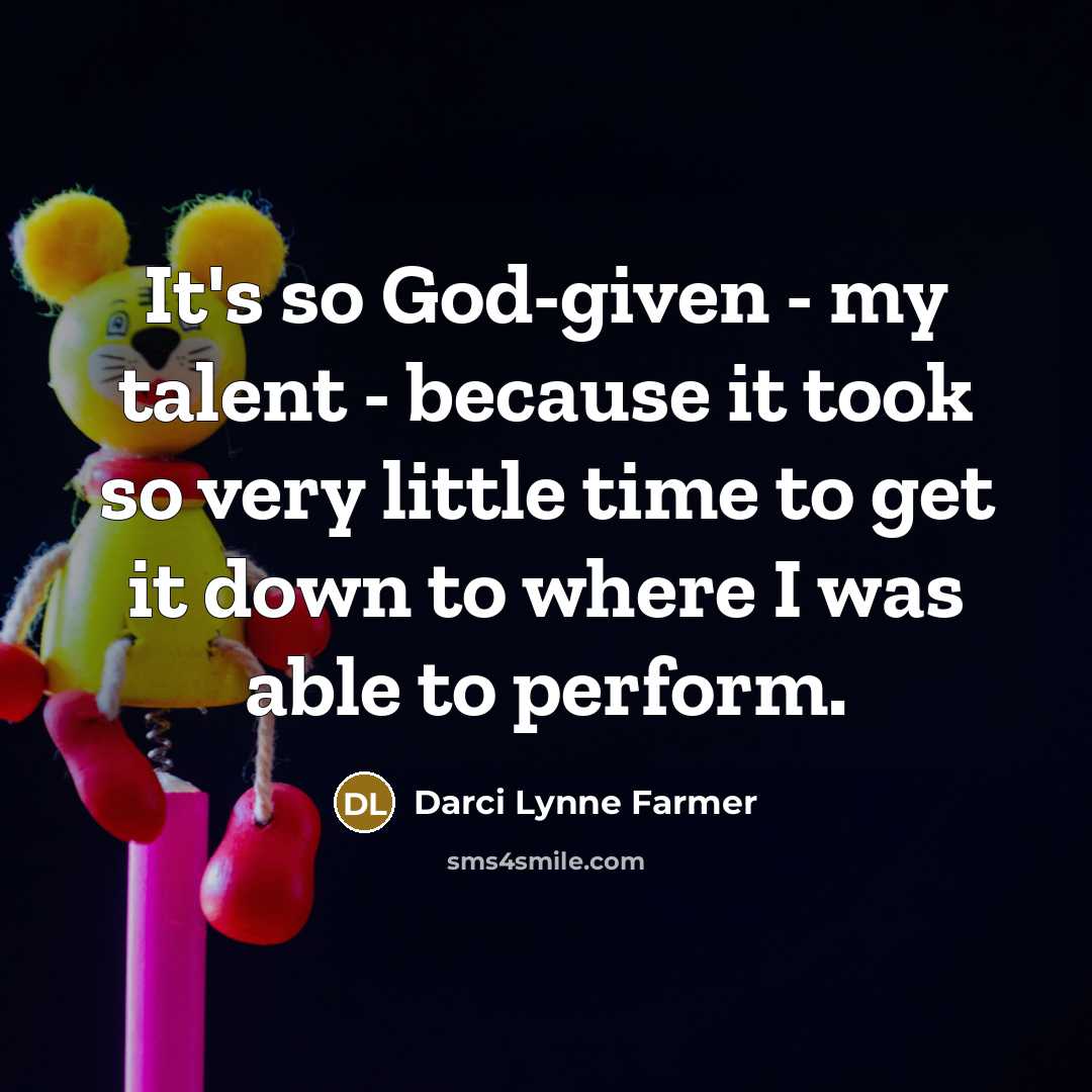 “It's so God-given - my talent - because it took…” quote by Darci Lynne Farmer