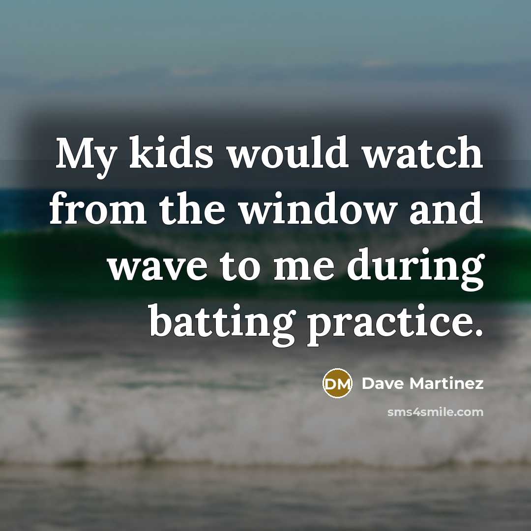 “My kids would watch from the window and wave to…” quote by Dave Martinez