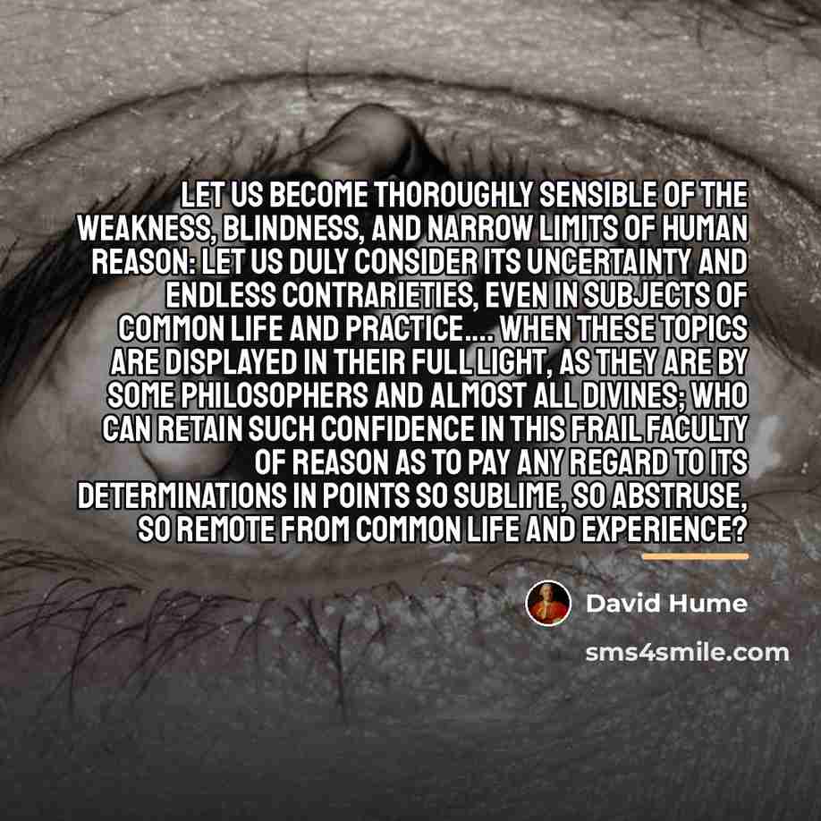 “Let us become thoroughly sensible of the weakness, blindness, and…” quote by David Hume