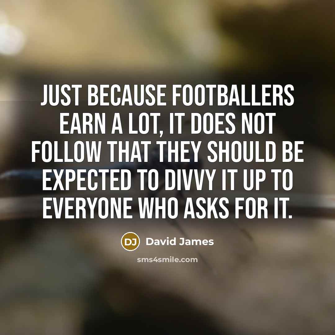 “Just because footballers earn a lot, it does not follow…” quote by David James