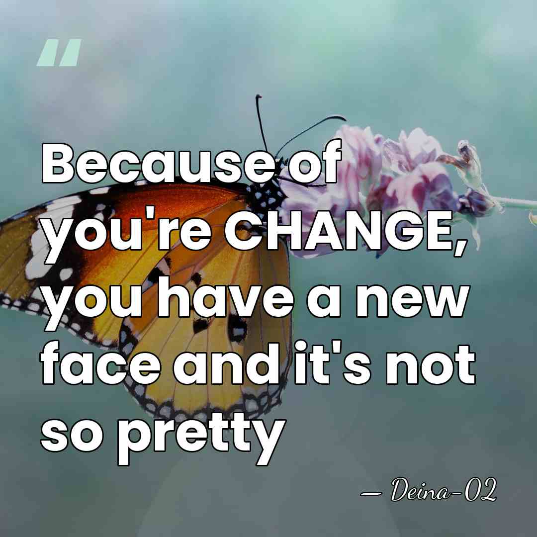 Because of you're CHANGE, you have a new face and it's not&hellip; - Deina-02