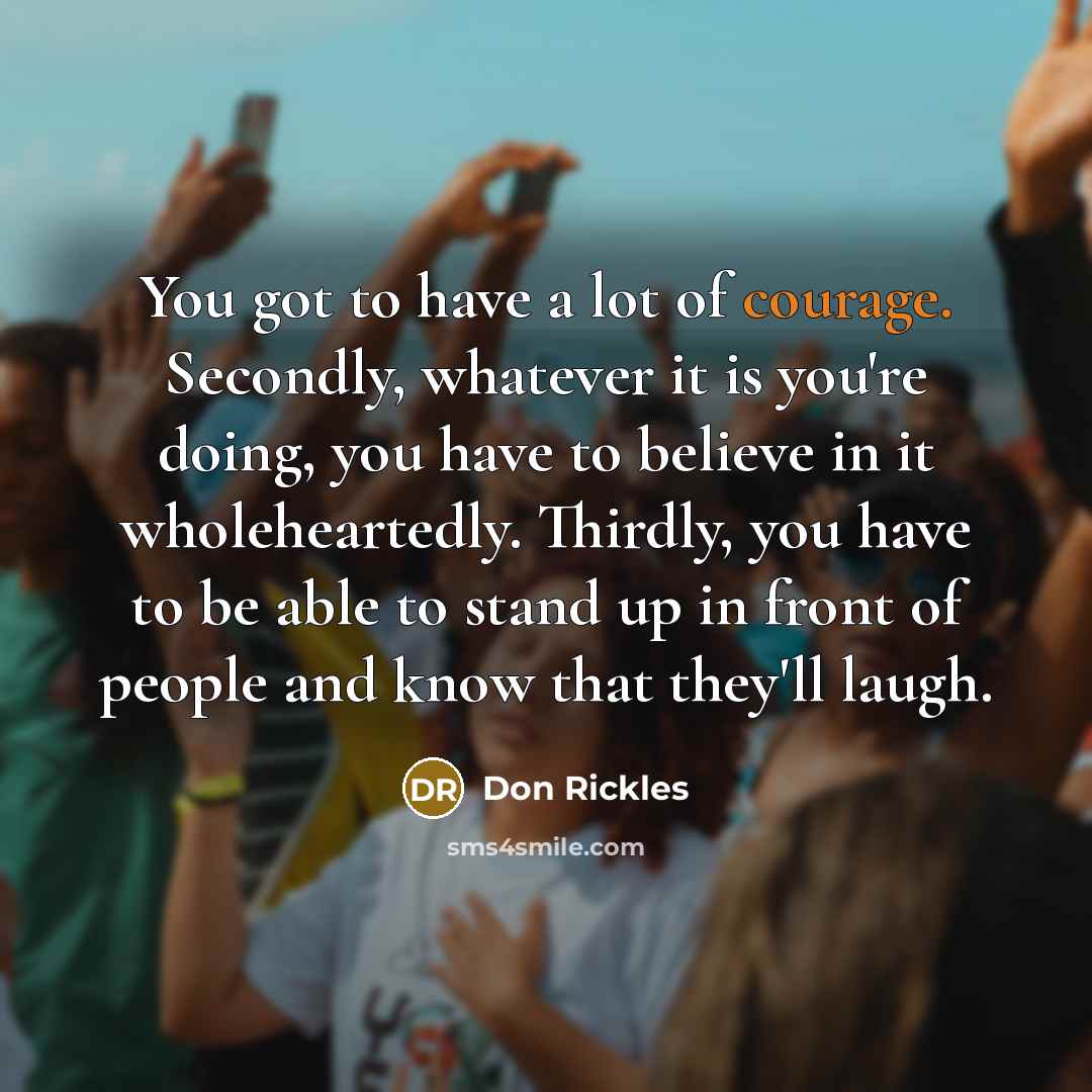 “You got to have a lot of courage. Secondly, whatever…” quote by Don Rickles