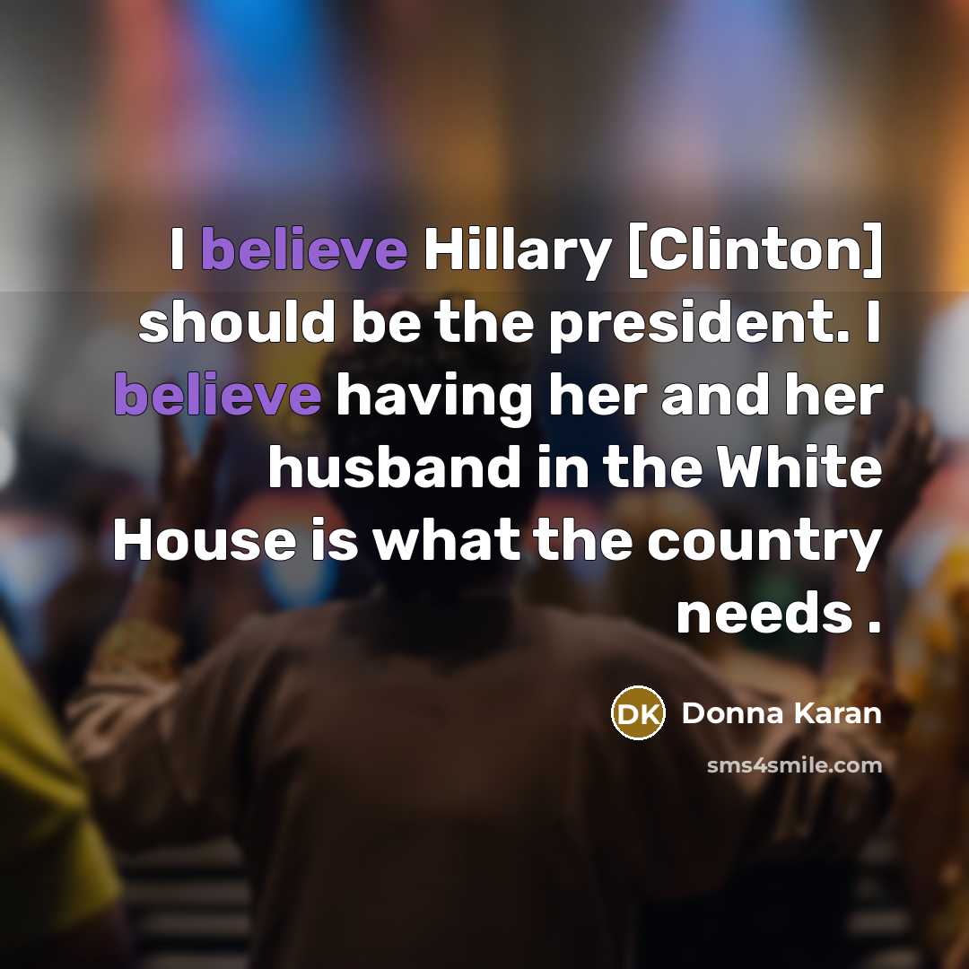“I believe Hillary [Clinton] should be the president. I believe…” quote by Donna Karan
